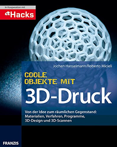 - Coole Objekte mit 3D-Druck: Von der Idee zum gedruckten Objekt: Materialien, Druckverfahren, Programm, 3D-Scan und Druck