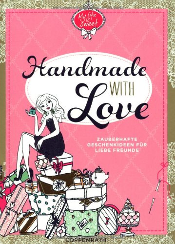  - Handmade with Love: Zauberhafte Geschenkideen für liebe Freunde