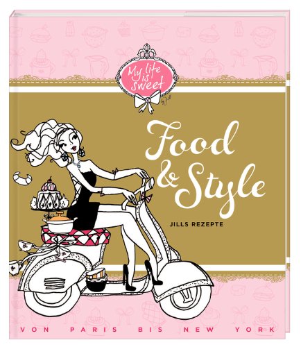  - Food & Style: Jills Rezepte von Paris bis New York