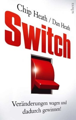 Heath, Chip / Heath, Dan - Switch: Veränderungen wagen und dadurch gewinnen!