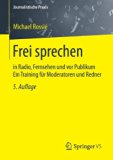  - Sprechertraining: Texte präsentieren in Radio, Fernsehen und vor Publikum (Journalistische Praxis)