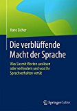  - Die Macht der Sprache: Wie Sie überzeugend wirken. 101 Werkzeuge und 10001 Beispiele. Mit Option Testat in Rhetorik