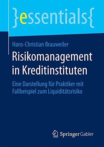 - Risikomanagement in Kreditinstituten: Eine Darstellung für Praktiker mit Fallbeispiel zum Liquiditätsrisiko (essentials)