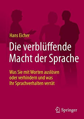 - Die verblüffende Macht der Sprache: Was Sie mit Worten auslösen oder verhindern und was Ihr Sprachverhalten verrät