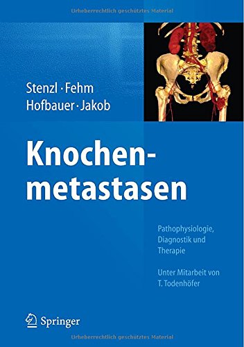 Stenzl, Arnulf / Fehm, Tanja / Hofbauer, Lorrenz C. / Jakob, Franz (HG) - Knochenmetastasen: Pathophysiologie, Diagnostik und Therapie - Unter Mitarbeit von T. Todenhöfer