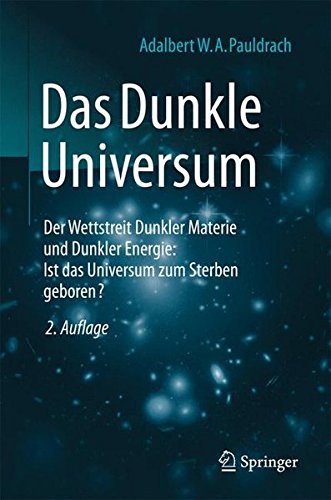 - Das Dunkle Universum: Der Wettstreit Dunkler Materie und Dunkler Energie: Ist das Universum zum Sterben geboren?