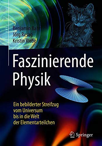  - Faszinierende Physik: Ein bebilderter Streifzug vom Universum bis in die Welt der Elementarteilchen