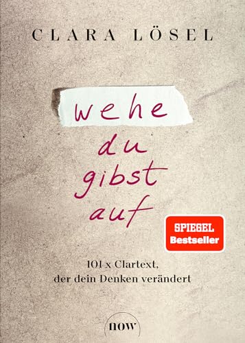 Lösel, Clara - Wehe du gibst auf - 101 x Clartext, der dein Denken verändert
