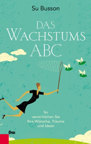 - Das Wachstums-ABC: So verwirklichen Sie Ihre Wünsche, Träume und Ideen