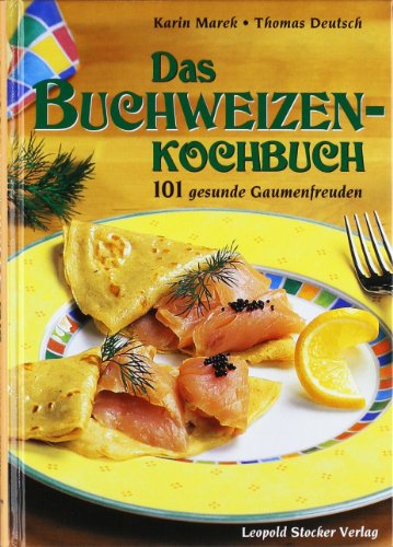  - Das Buchweizen-Kochbuch: 101 gesunde Gaumenfreuden