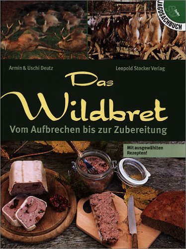 - Das Wildbret: Vom Aufbrechen bis zur Zubereitung. Mit ausgewählten Rezepten