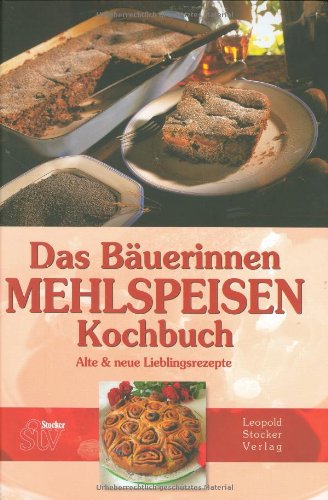  - Das Bäuerinnen Mehlspeisen Kochbuch: Alte & neue Lieblingsrezepte