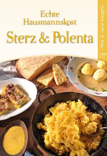 - Echte Hausmannskost Sterz & Polenta: Alte & neue Rezepte