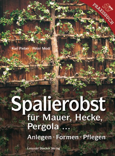 - Spalierobst für Mauer, Hecke, Pergola...: Anlegen, Formen, Pflegen