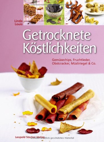  - Getrocknete Köstlichkeiten: Gemüsechips, Fruchtleder, Obstcracker, Müsliriegel & Co