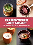 - Fermentieren: Gemüse einfach und natürlich haltbar machen. Praktische Grundlagen. Bewährte Methoden. 140 köstliche Rezepte
