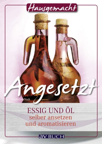  - Angesetzt: Essig und Öl selber ansetzen und aromatisieren