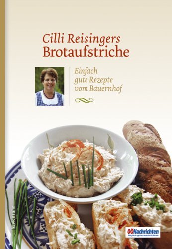  - Cilli Reisingers Brotaufstriche: Einfach gute Rezepte vom Bauernhof