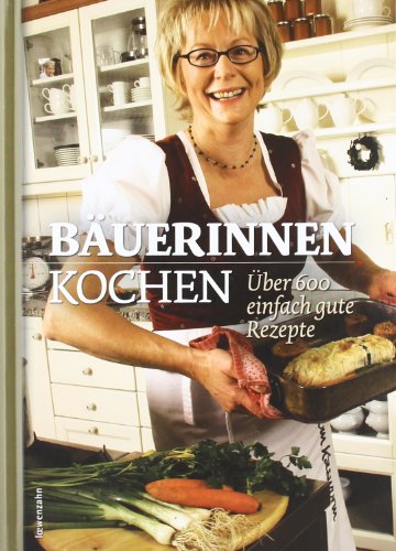  - Bäuerinnen kochen. Über 600 einfach gute Rezepte