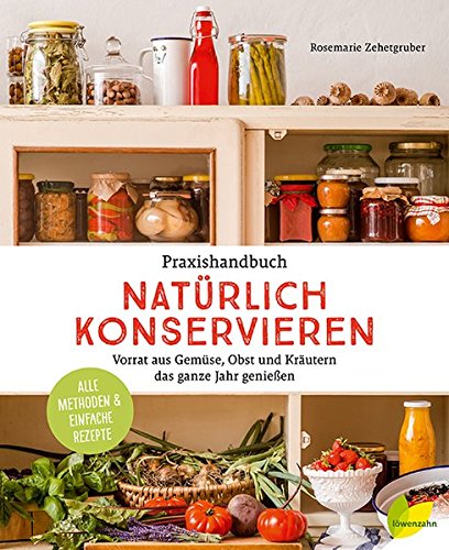 - Praxishandbuch natürlich Konservieren: Vorrat aus Gemüse, Obst und Kräutern das ganze Jahr genießen. Alle Methoden & einfache Rezepte