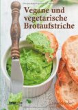  - Brotaufstriche vegan & vollwertig: mit Rezepten für Brote und Brötchen aus vollem Korn
