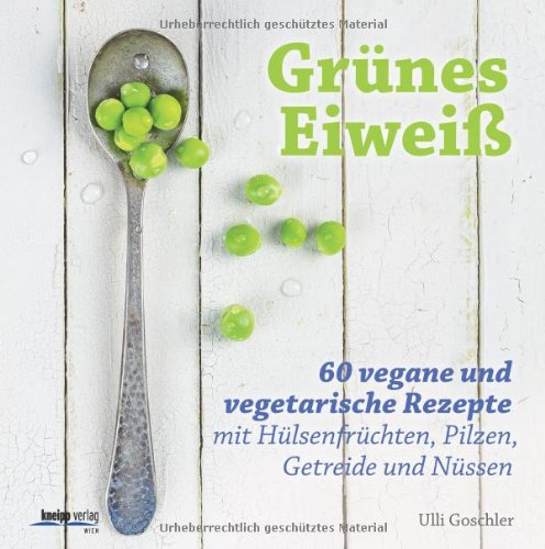  - Grünes Eiweiß: 60 vegane und vegetarische Rezepte mit Hülsenfrüchten, Pilzen, Getreide und Nüssen