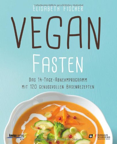 Fischer, Elisabeth - Vegan fasten: Das 14-Tage-Abnehmprogramm mit 120 genussvollen Basenrezepten