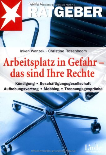 - Arbeitsplatz in Gefahr - das sind Ihre Rechte: Kündigung - Beschäftigungsgesellschaft - Aufhebungsvertrag - Mobbing - Trennungsgespräche