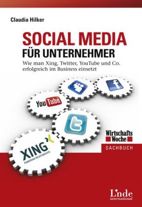 - Social Media für Unternehmer: Wie man Xing, Twitter, Youtube und Co. erfolgreich im Business einsetzt