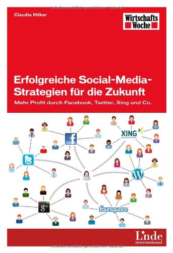 - Erfolgreiche Social-Media-Strategien für die Zukunft: Mehr Profit durch Facebook, Twitter, Xing und Co