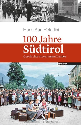  - 100 Jahre Südtirol. Geschichte eines jungen Landes