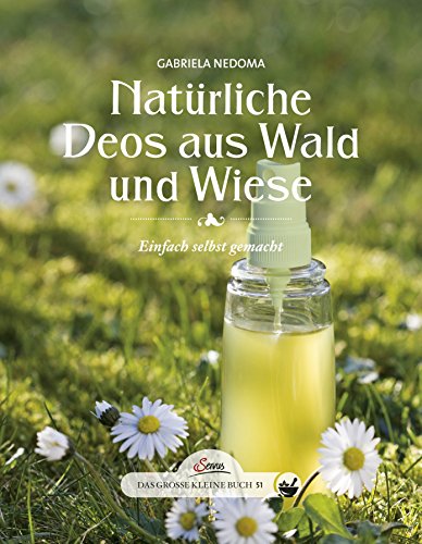  - Das große kleine Buch: Natürliche Deos aus Wald und Wiese: Einfach selbst gemacht