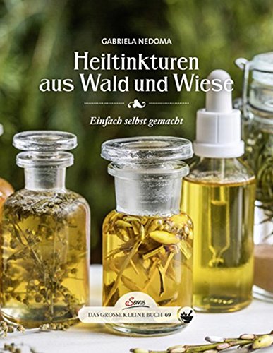  - Das große kleine Buch: Heiltinkturen aus Wald und Wiese: Einfach selbst gemacht