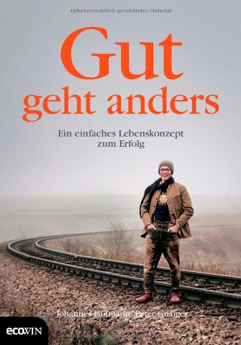  - Gut geht anders: Ein einfaches Lebenskonzept zum Erfolg