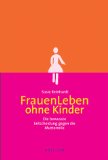  - Ich will kein Kind. Dreizehn Geschichten über eine unpopuläre Entscheidung