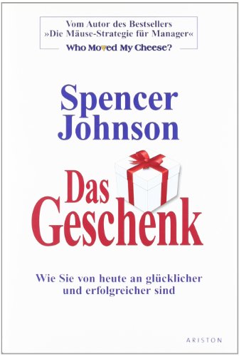 - Das Geschenk: Wie Sie von heute an glücklicher und erfolgreicher sind