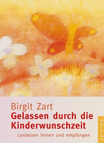 - Gelassen durch die Kinderwunschzeit: Loslassen lernen und empfangen