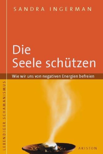 - Die Seele schützen: Wie wir uns von negativen Energien befreien: Wie wir uns von negativen Energien befreien. Lebendiger Schamanismus