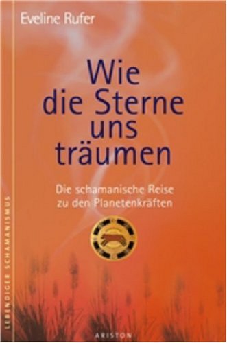  - Wie die Sterne uns träumen. Die schamanische Reise zu den Planetenkräften