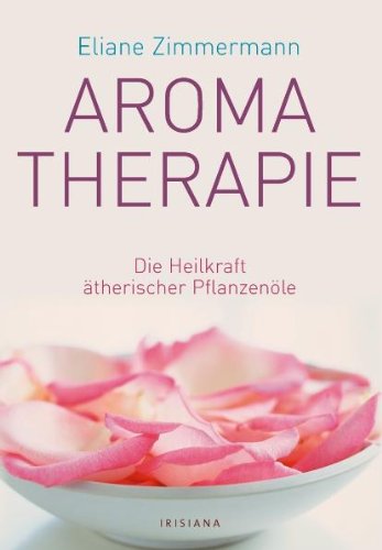 - Aromatherapie: Die Heilkraft ätherischer Pflanzenöle
