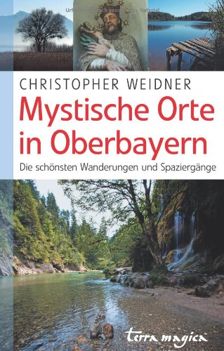 - Mystische Orte in Oberbayern. Die schönsten Wanderungen und Spaziergänge
