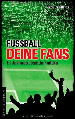  - Fußball, deine Fans: Ein Jahrhundert deutsche Fankultur