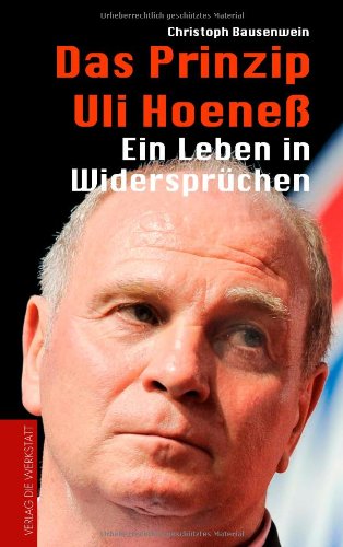 - Das Prinzip Uli Hoeneß. Ein Leben in Widersprüchen