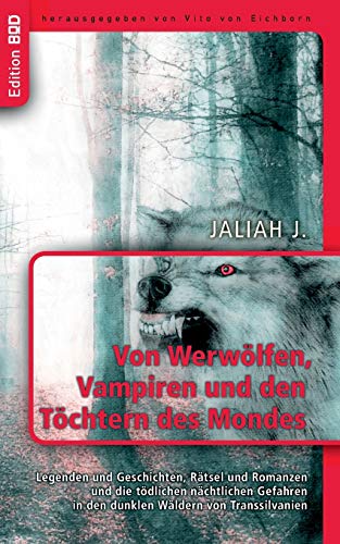 Eichborn, Vito von, J., Jaliah - Von Werwölfen, Vampiren und den Töchtern des Mondes: Legenden und Geschichten, Rätsel und Romanzen und die tödlichen nächtlichen Gefahren in den dunklen Wäldern von Transsilvanien