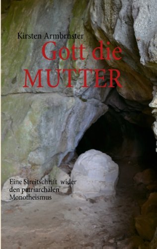 - Gott die MUTTER: Eine Streitschrift wider den patriarchalen Monotheismus