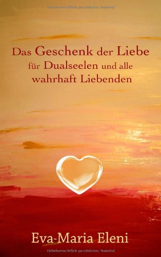 - Das Geschenk der Liebe: für Dualseelen und alle wahrhaft Liebenden