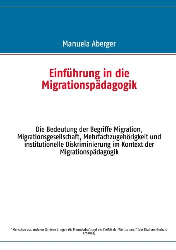  - Einführung in die Migrationspädagogik: Die Bedeutung der Begriffe Migration, Migrationsgesellschaft, Mehrfachzugehörigkeit und institutionelle Diskriminierung im Kontext der Migrationspädagogik