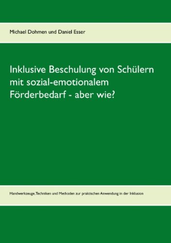 - Inklusive Beschulung von Schülern mit sozial-emotionalem Förderbedarf - aber wie?: Handwerkzeuge, Techniken und Methoden zur praktischen Anwendung in der Inklusion