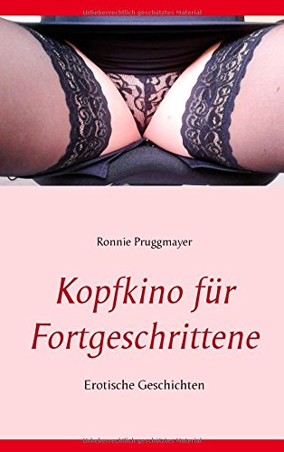 - Kopfkino für Fortgeschrittene: Erotische Geschichten