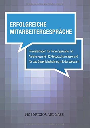 - Erfolgreiche Mitarbeitergespräche: Praxisleitfaden für Führungskräfte mit Anleitungen für 32 Gesprächsanlässe und für das Gesprächstraining mit der Webcam
